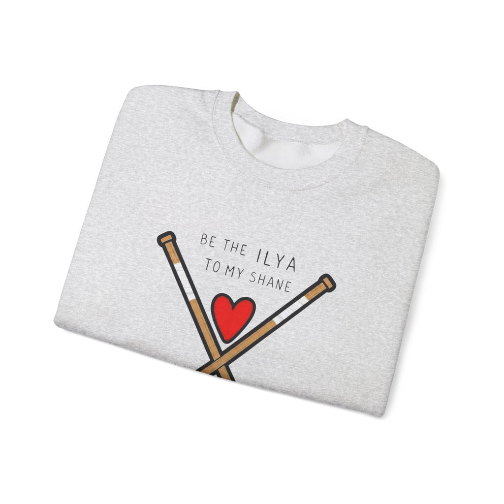 Be the Ilya to my Shane Crewneck Sweatshirt